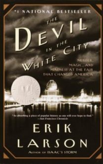 “The Devil in the White City: Murder, Magic, and Madness at the Fair That Changed America” by Erik Larson