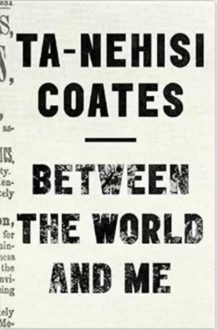 Between the World and Me by Ta-Nehisi Coates (Review)